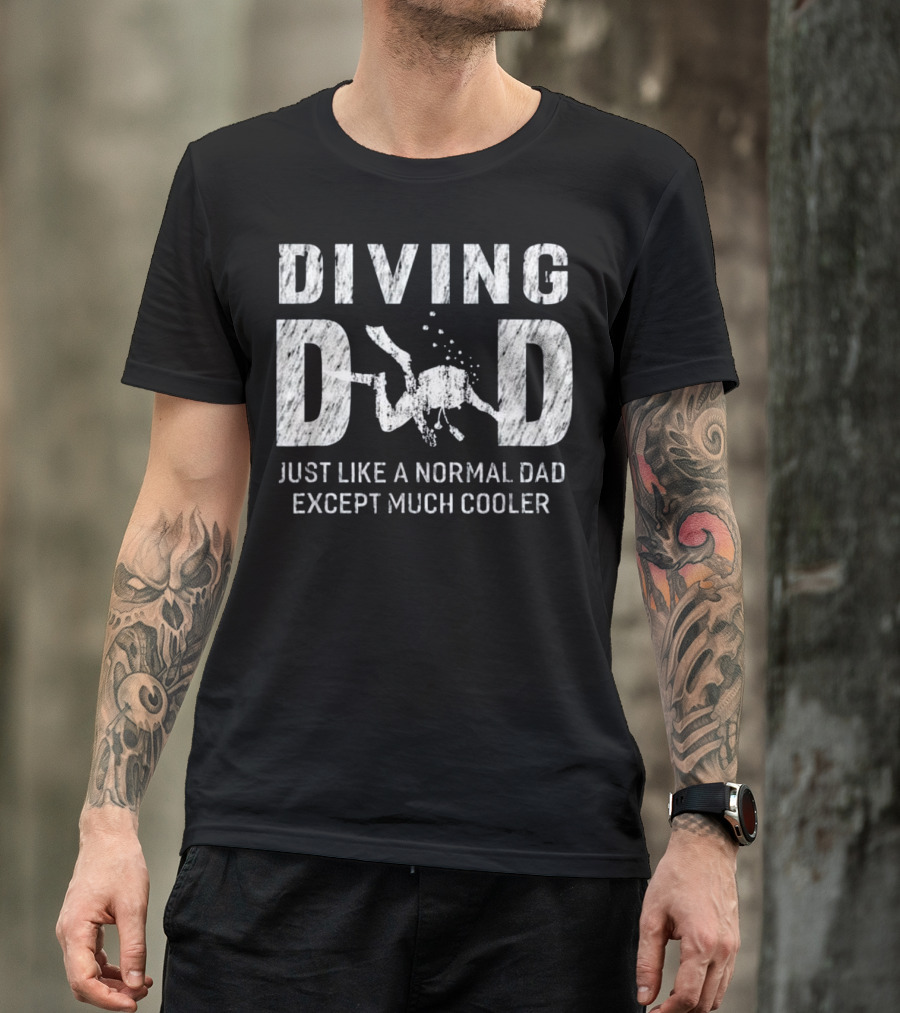 Diving Dad Just Like A Normal Dad Except Much Cooler Scuba T-Shirt