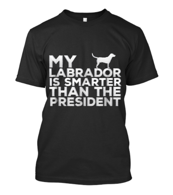 My Labrador Is Smarter Than The President With Silhouette Of Dog T-Shirt