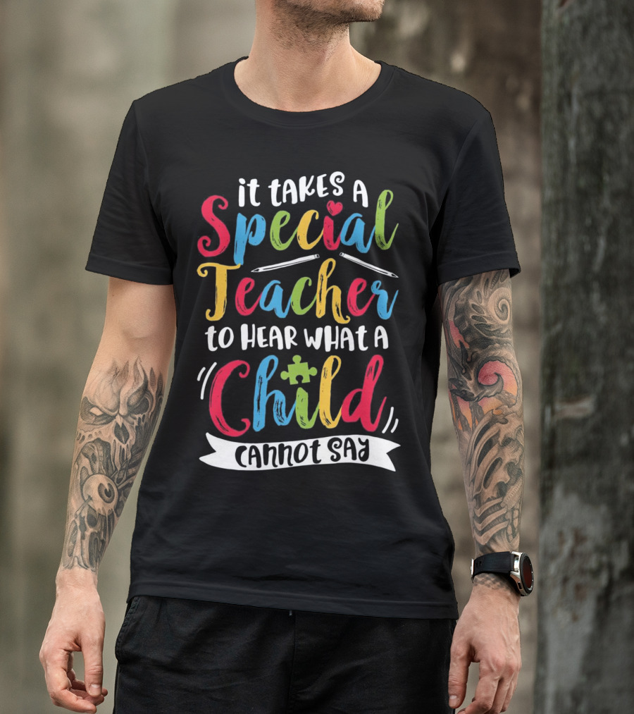 It Takes A Special Teacher To Hear What A Child Cannot Say T-Shirt
