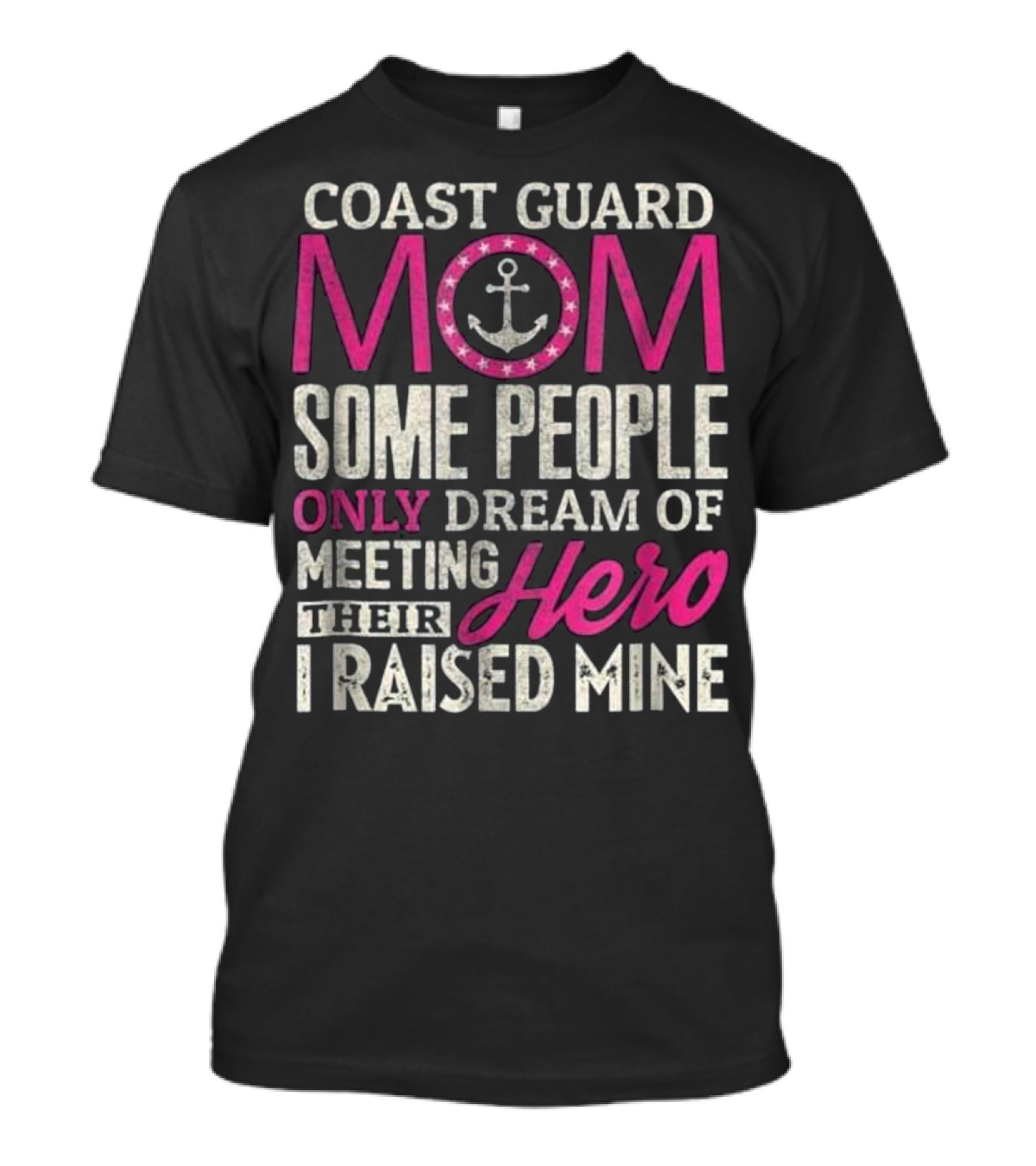 Coast Guard Mom Some People Only Dream Of Meeting Their Hero I Raised Mine T-Shirt