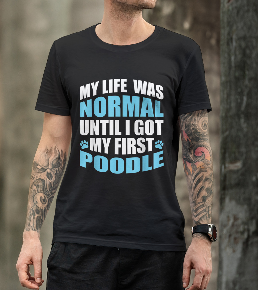 My Life Was Normal Until I Got My First Poodle Paw Print Edition T-Shirt