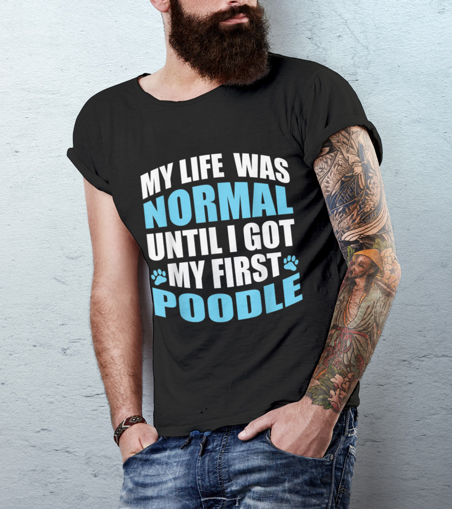 My Life Was Normal Until I Got My First Poodle Paw Print Edition T-Shirt