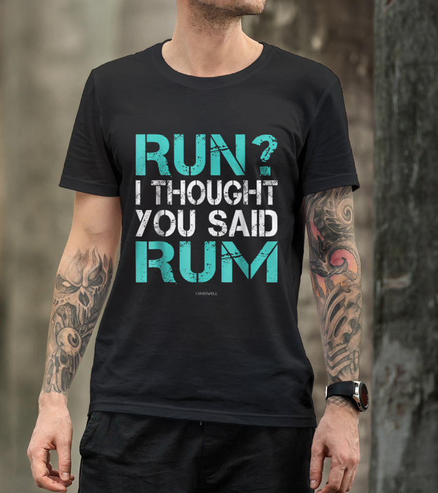 RUN? I THOUGHT YOU SAID RUM LUMOWELL T-Shirt