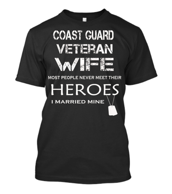 Coast Guard Veteran Wife Most People Never Meet Their Heroes I Married Mine T-Shirt