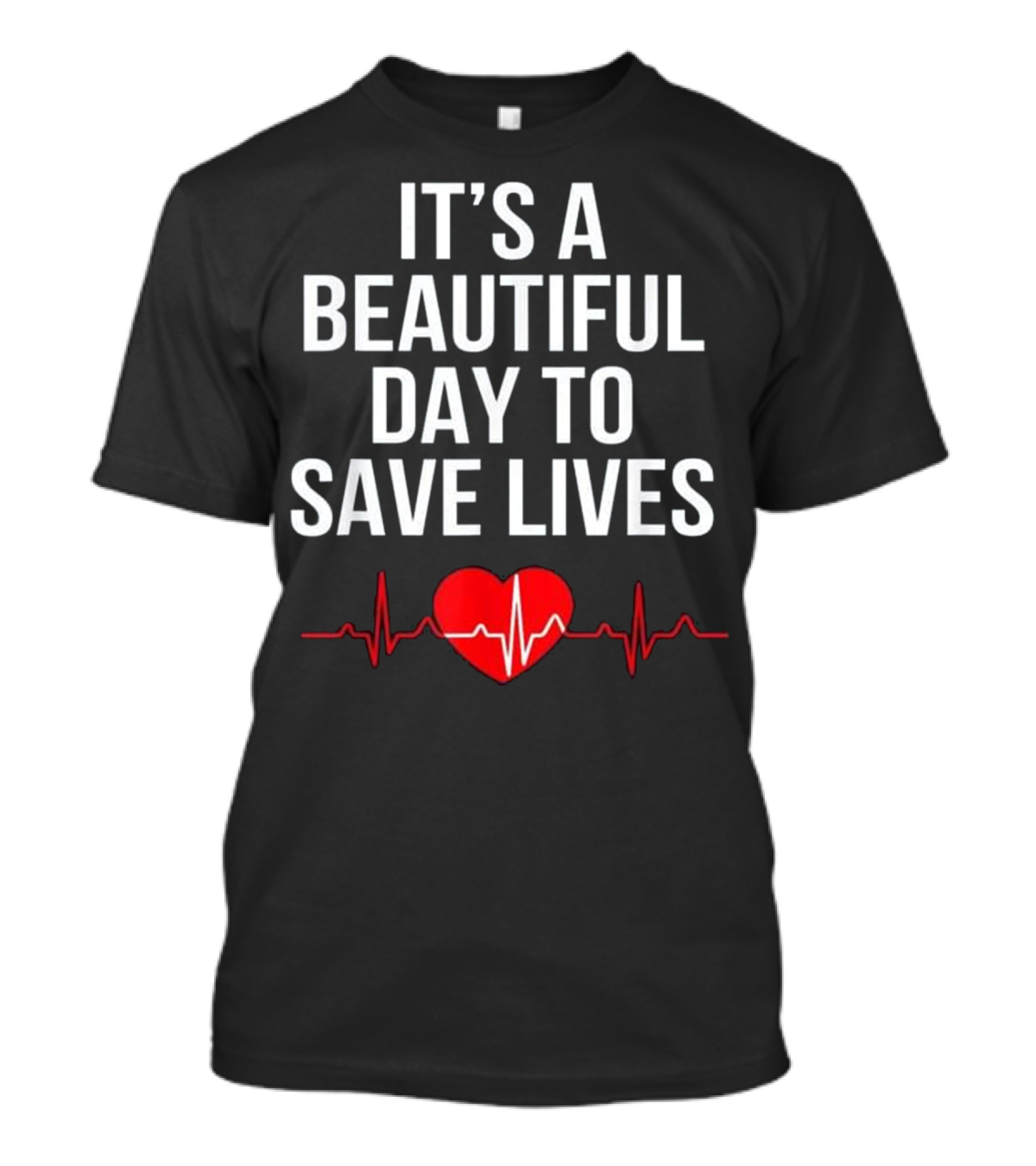 It's A Beautiful Day To Save Lives With Heartbeat Nurse T-Shirt