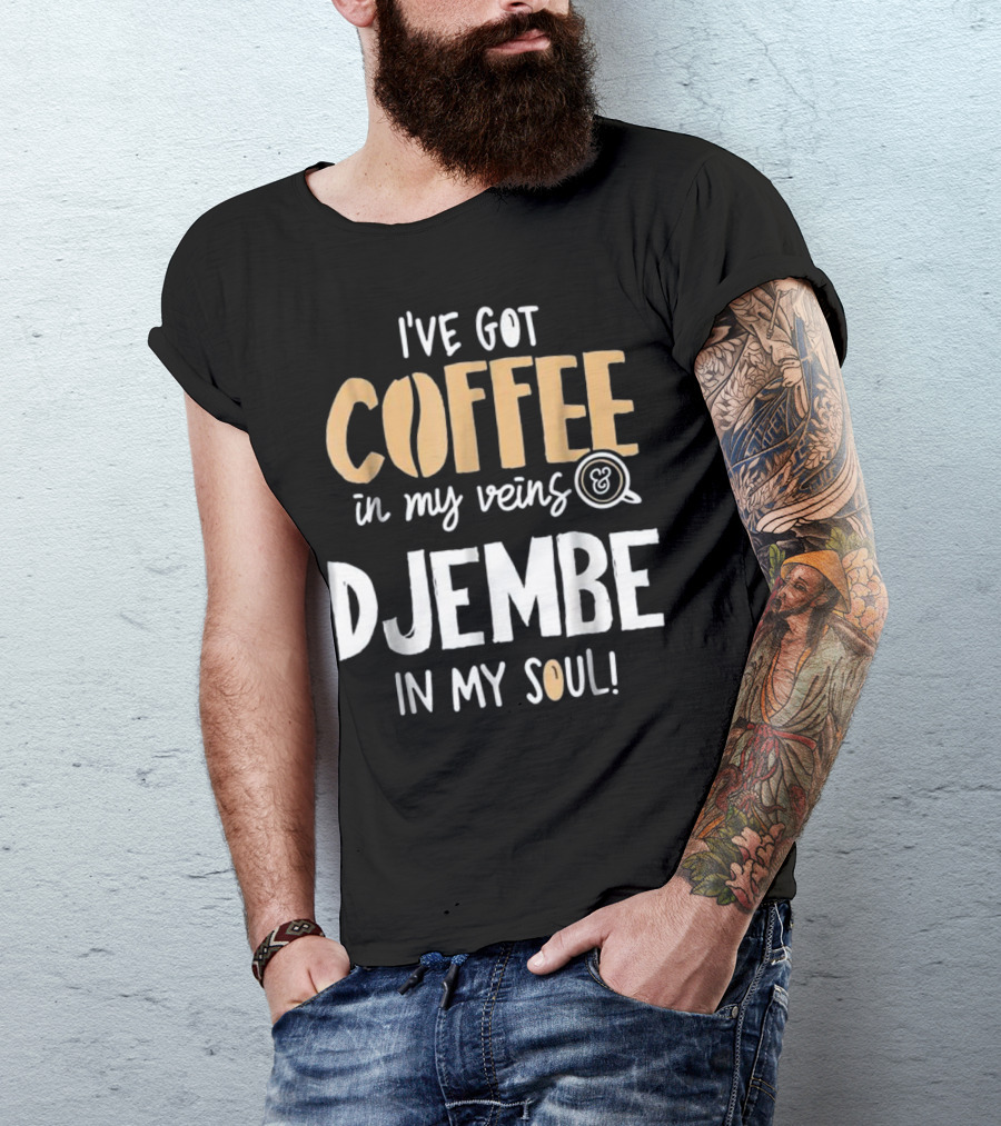 I've Got Coffee In My Veins And Djembe In My Soul T-Shirt