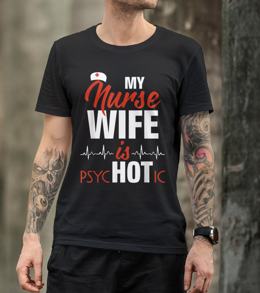 My Nurse Wife Is Hot Psychotic With Medical Symbol And Heartbeat Line T-Shirt