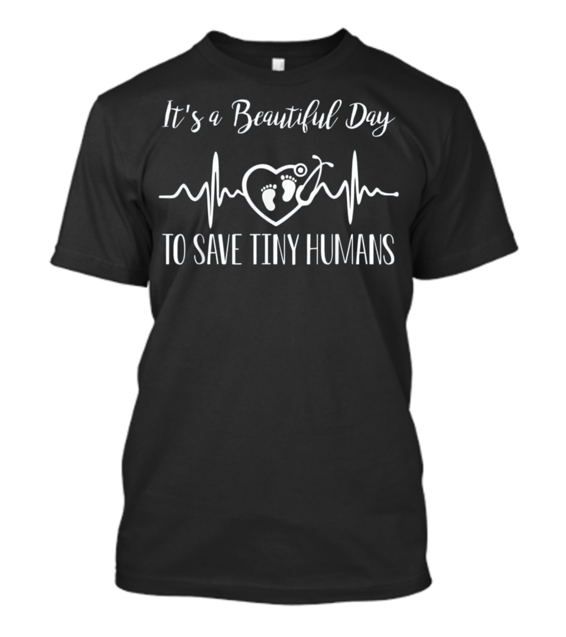 It's A Beautiful Day To Save Tiny Humans Heartbeat Stethoscope Footprints T-Shirt