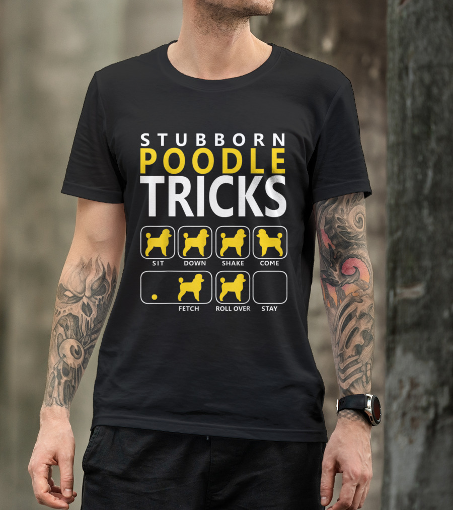 Stubborn Poodle Tricks Sit Down Shake Come Fetch Roll Over Stay T-Shirt