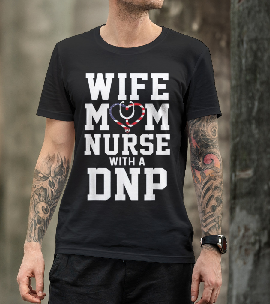 Wife Mom Nurse With A DNP Stethoscope Heart Design American Flag T-Shirt