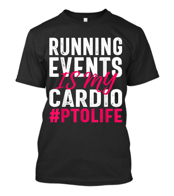 Running Events Is My Cardio #PTOLife T-Shirt