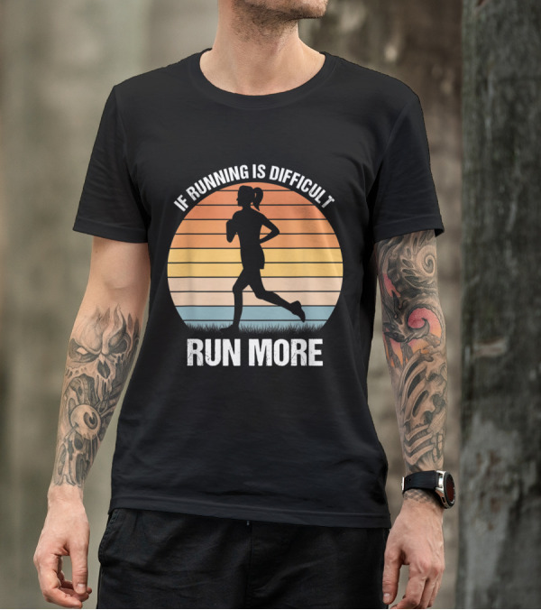 If Running Is Difficult Run More Fitness Motivation Workout T-Shirt