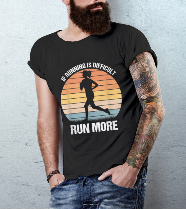 If Running Is Difficult Run More Fitness Motivation Workout T-Shirt