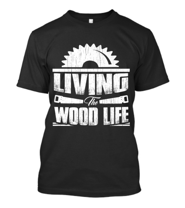 Woodworking Humor Embracing The Wood Life With Saw Blade And Tools T-Shirt