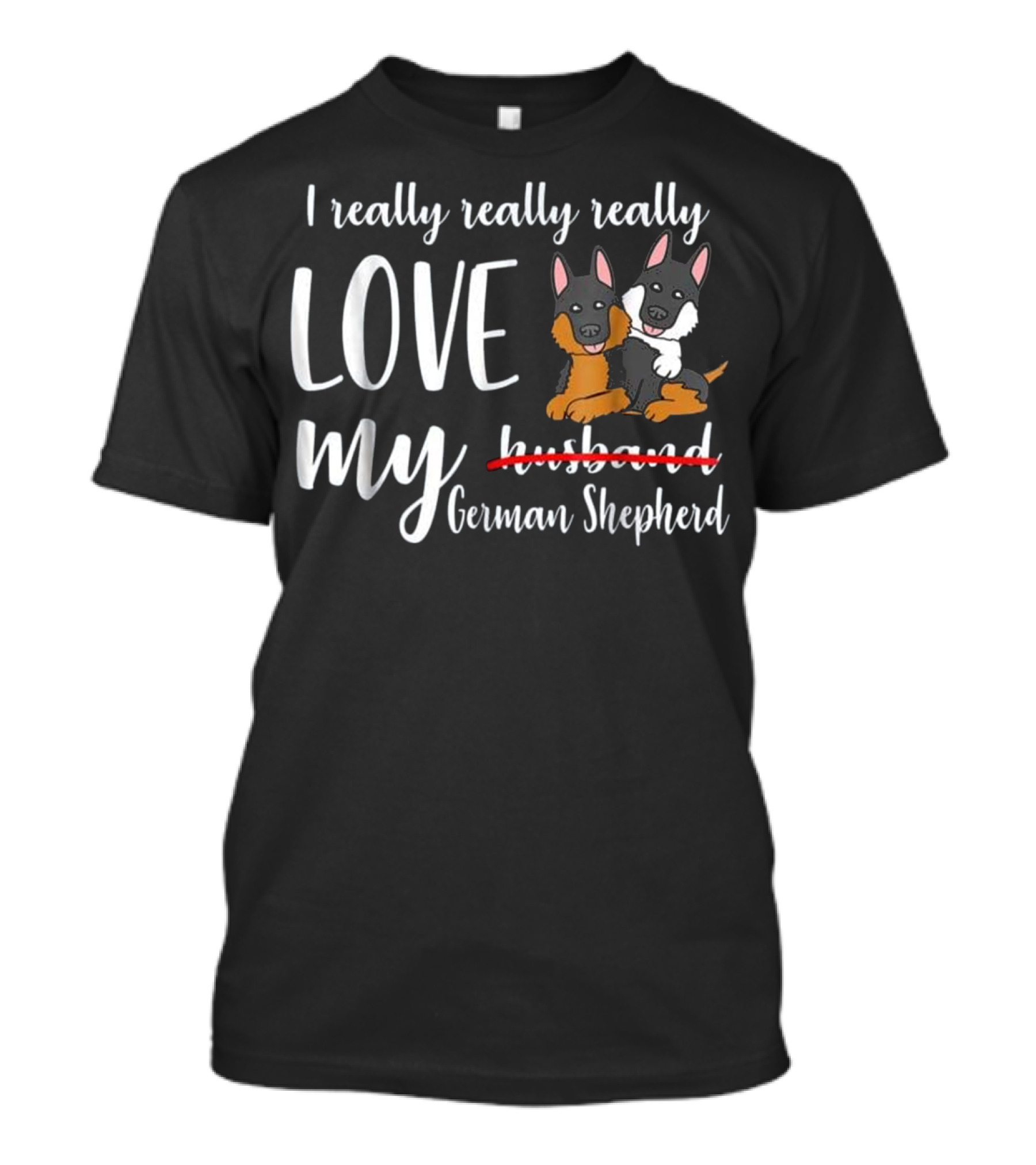 I Really Love My German Shepherd Dog Funny Husband Wife Anniversary T-Shirt