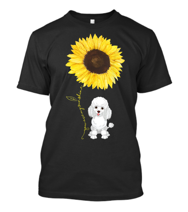 Poodle Dog You Are My Sunshine Sunflower T-Shirt