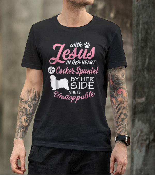 With Jesus In Her Heart And Cocker Spaniel By Her Side She Is Unstoppable T-Shirt