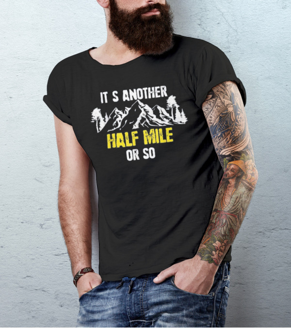 It's Another Half Mile Or So Funny Hiking Mountain Trees Trail T-Shirt
