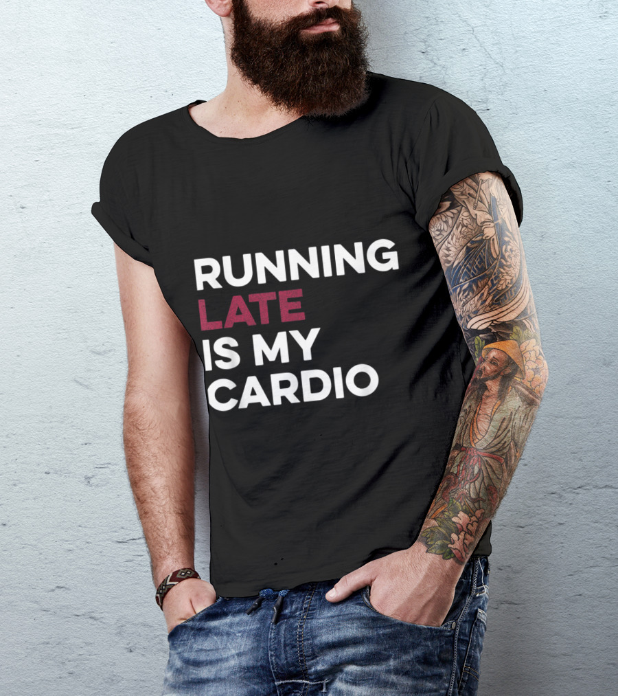 Running Late Is My Cardio White Text With Late Highlighted In Red T-Shirt