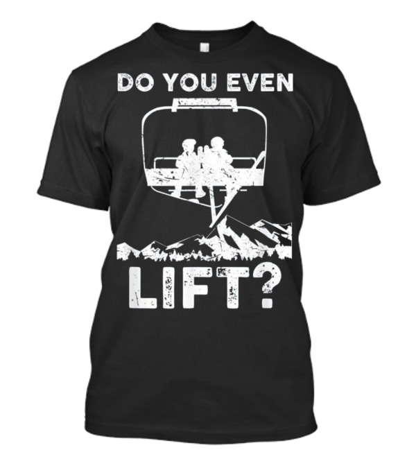 Do You Even Lift Snowboard Ski Mountains Chairlift Scene T-Shirt
