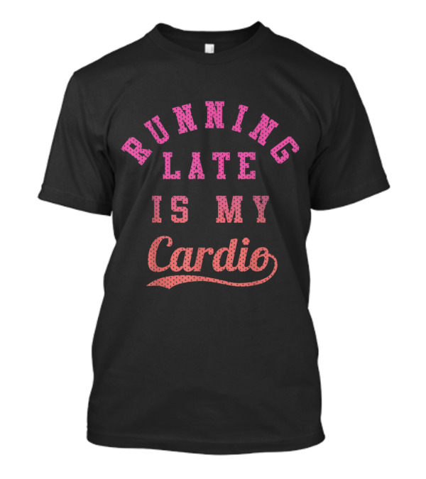 Running Late Is My Cardio Pink Ombre Collegiate T-Shirt
