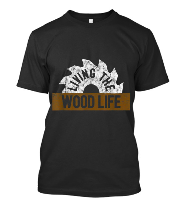 Living The Wood Life Circular Saw Blade Humor T-Shirt