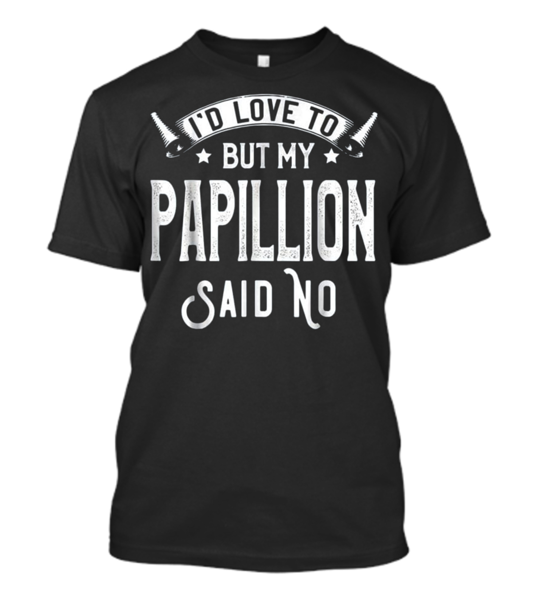 I'd Love To But My Papillion Said No T-Shirt