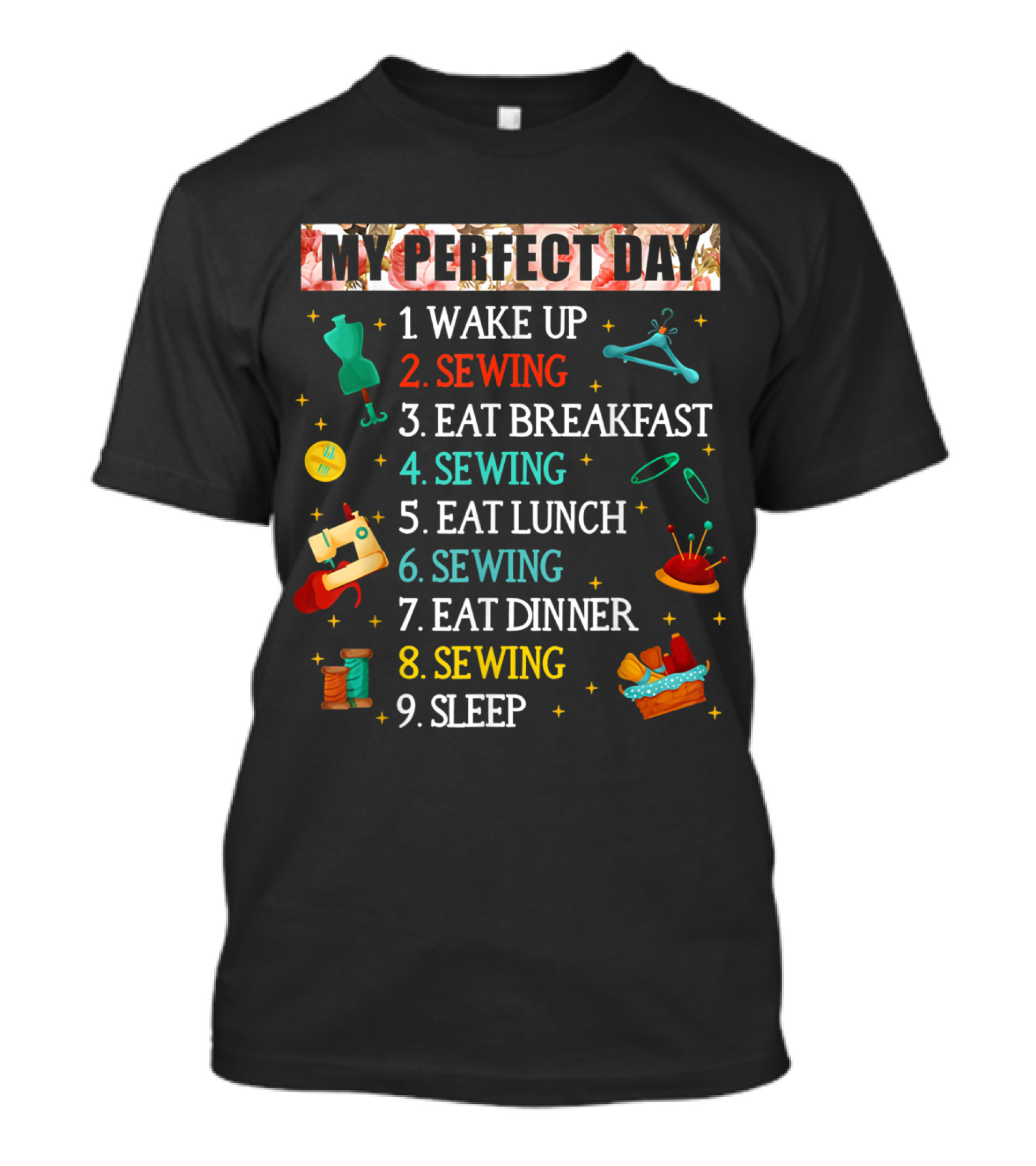 MY PERFECT DAY WAKE UP SEWING EAT BREAKFAST SEWING EAT LUNCH SEWING EAT DINNER SEWING SLEEP T-Shirt