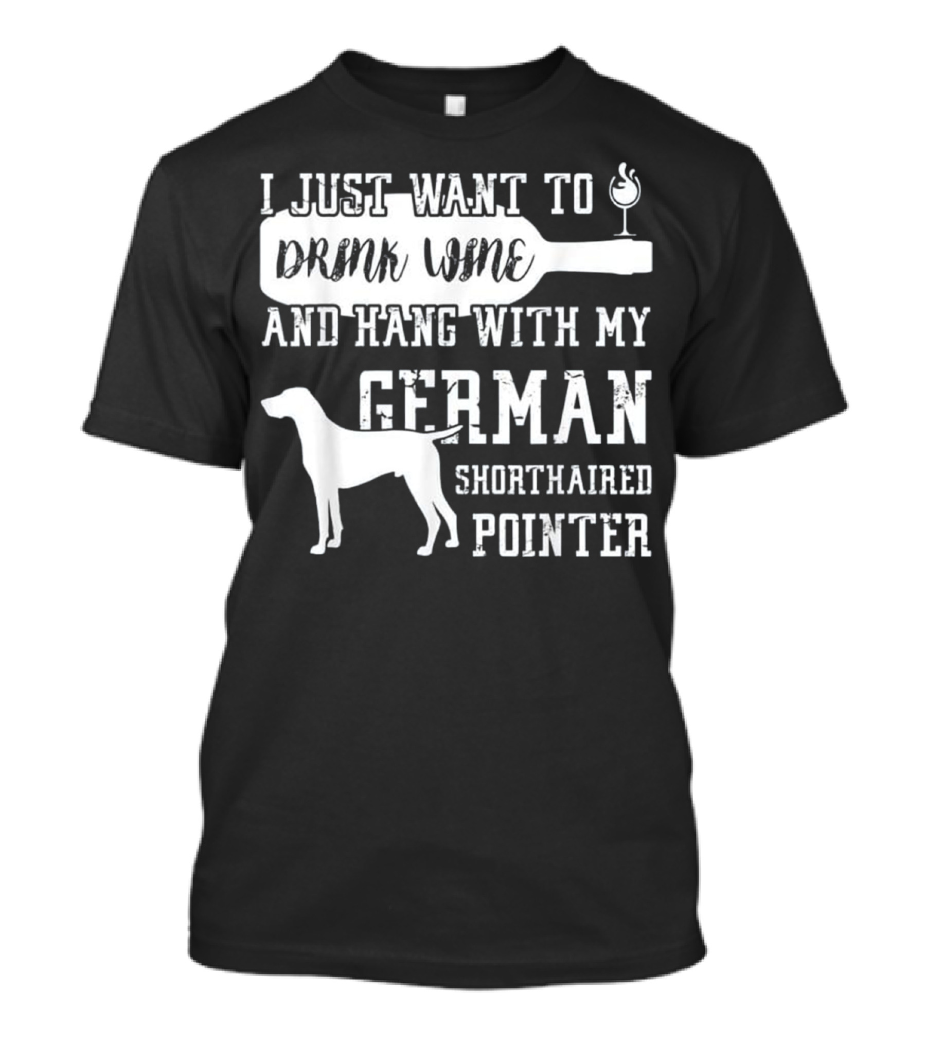 I Just Want To Drink Wine And Hang With My German Shorthaired Pointer T-Shirt
