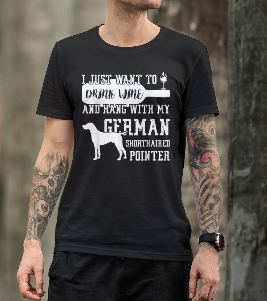I Just Want To Drink Wine And Hang With My German Shorthaired Pointer T-Shirt