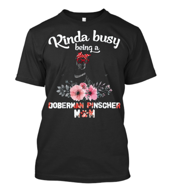 Kinda Busy Being A Doberman Pinscher Mom T-Shirt