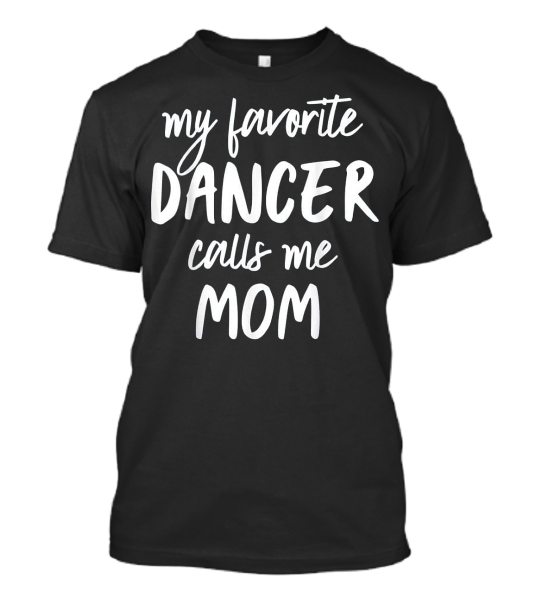 My Favorite Dancer Calls Me Mom T-Shirt