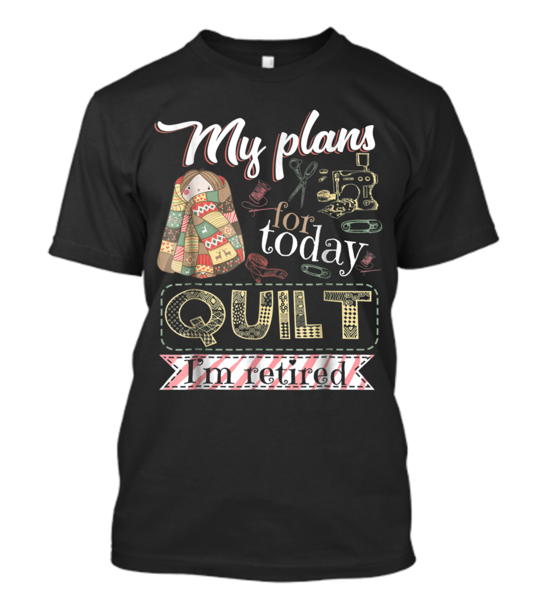 My Plans For Today Quilt I'm Retired Sewing Machine And Scissors T-Shirt