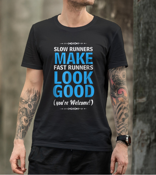 Slow Runners Make Fast Runners Look Good You're Welcome Funny Workout Saying T-Shirt