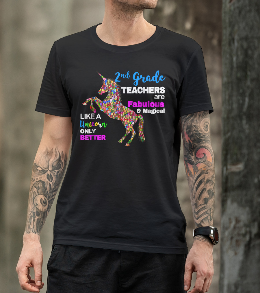 2nd Grade Teachers Are Fabulous And Magical Like A Unicorn Only Better T-Shirt
