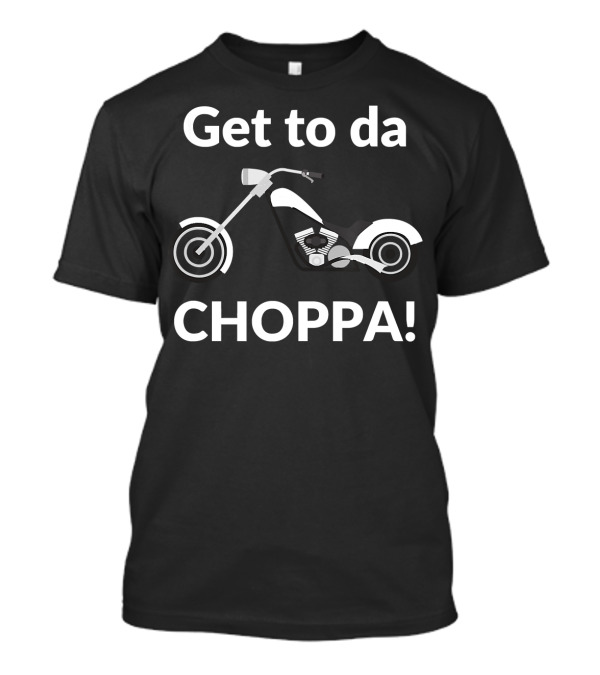 Get To Da Choppa Funny Motorcycle Bikers T-Shirt