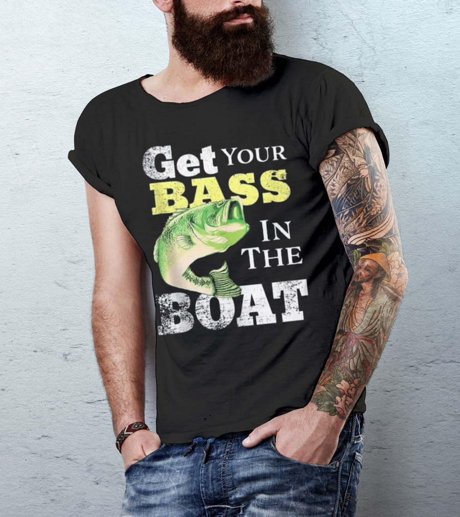 Get Your Bass In The Boat Funny Fishin T-Shirt