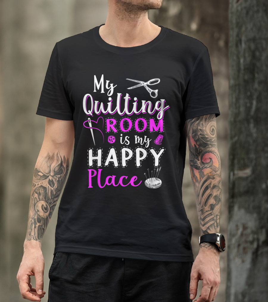 My Quilting Room Is My Happy Place Scissors Needle Thread Thimble Pins T-Shirt