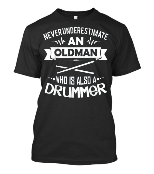 Never Underestimate An Old Man Who Is Also A Drummer T-Shirt