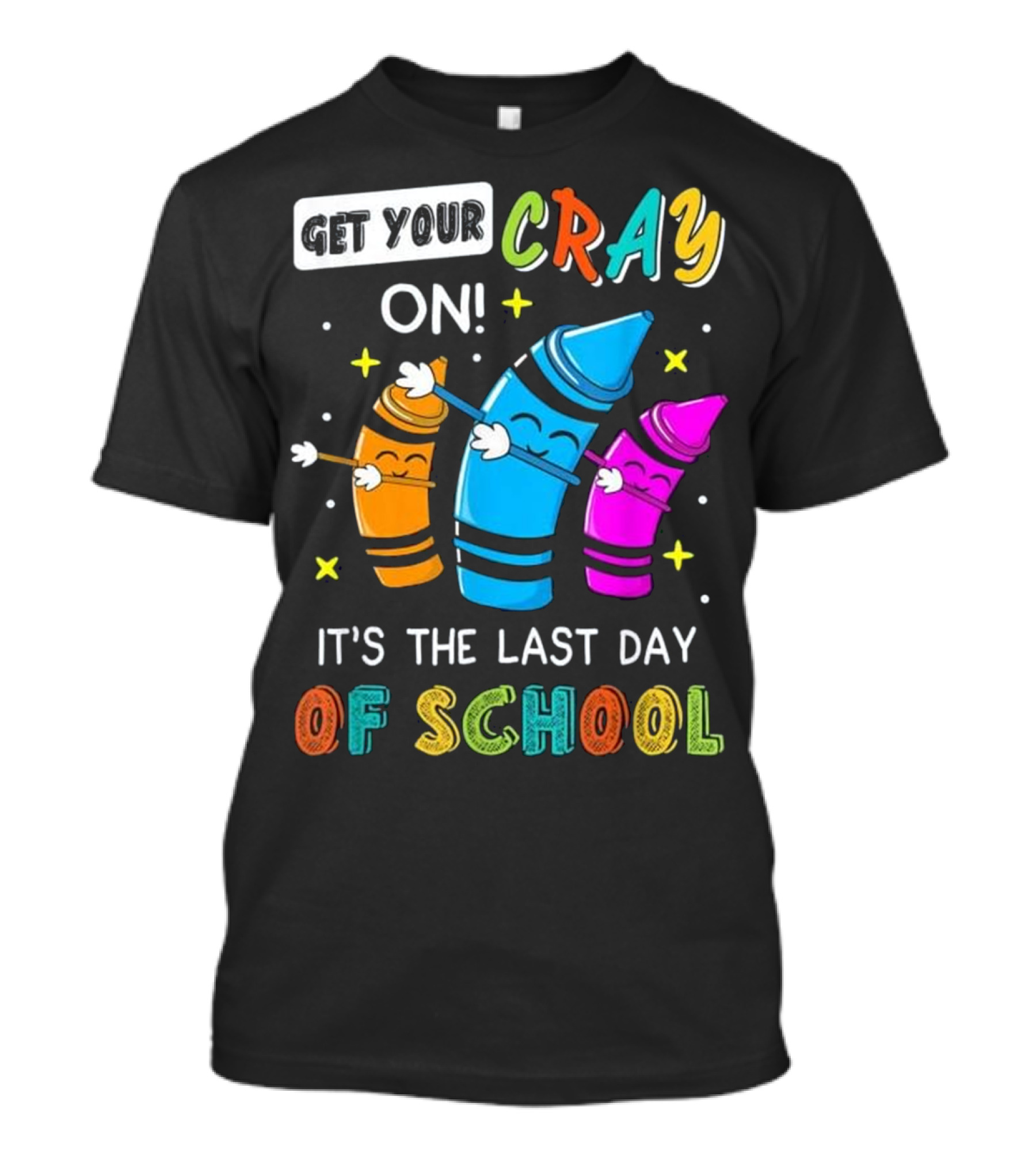 Get Your Cray On It's The Last Day Of School Crayon T-Shirt