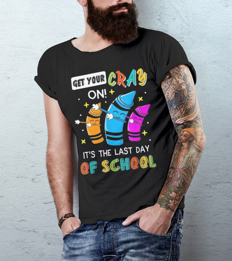 Get Your Cray On It's The Last Day Of School Crayon T-Shirt