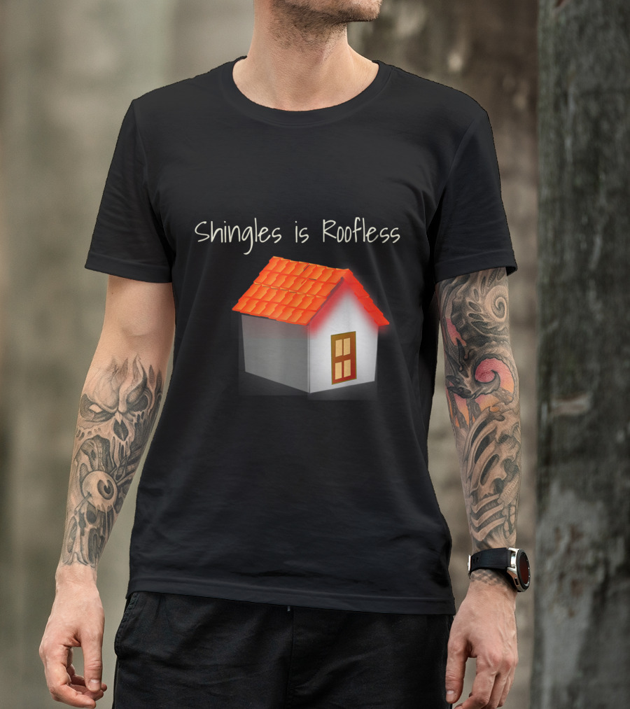 Shingles Is Roofless Ruthless Rash Roofers Fix Houses Herpes T-Shirt