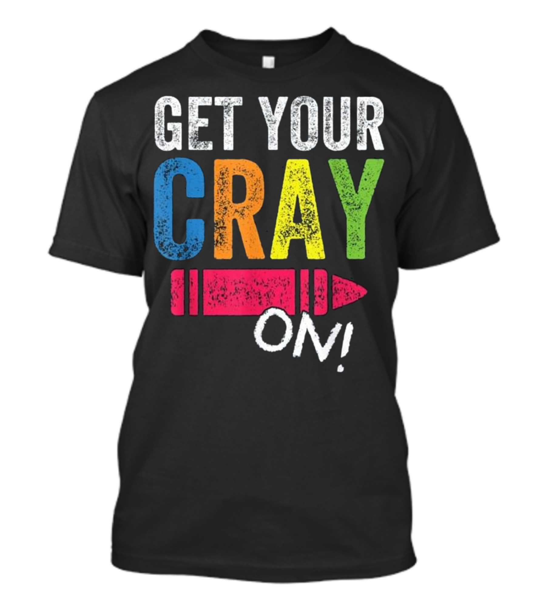 Get Your Cray On Kindergarten Teacher Crayon Colorful Fun T-Shirt