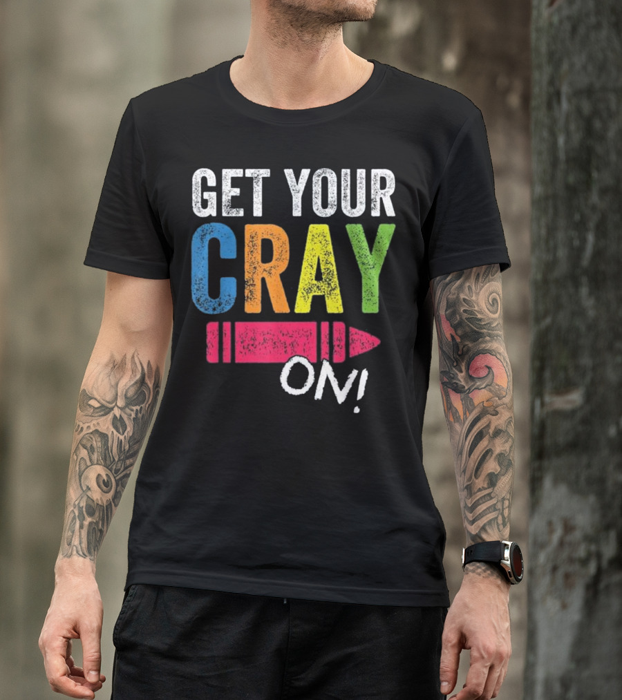 Get Your Cray On Kindergarten Teacher Crayon Colorful Fun T-Shirt