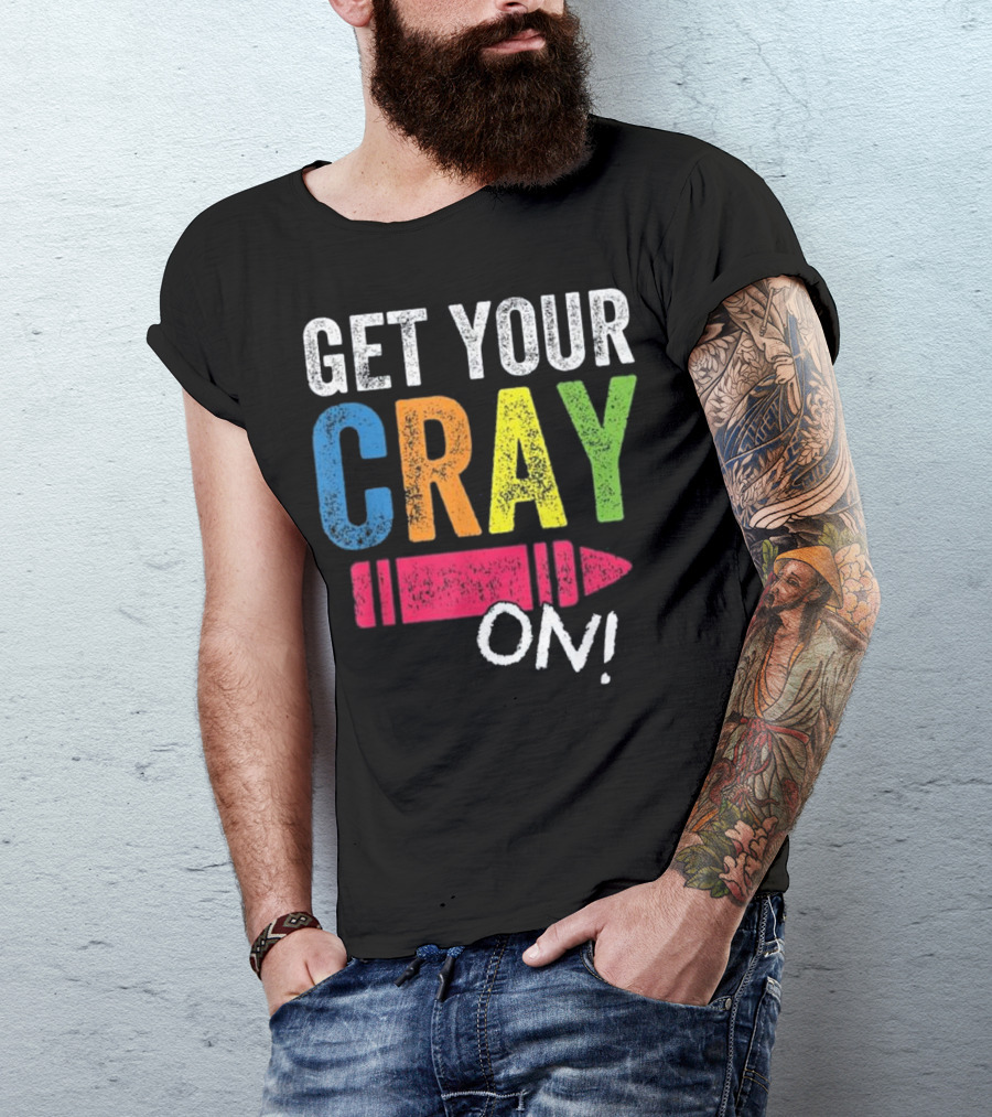 Get Your Cray On Kindergarten Teacher Crayon Colorful Fun T-Shirt