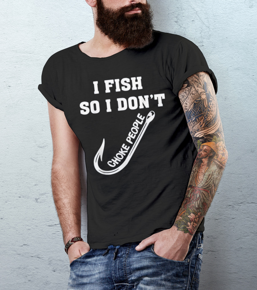 I Fish So I Don't Choke People Fishing Hook T-Shirt