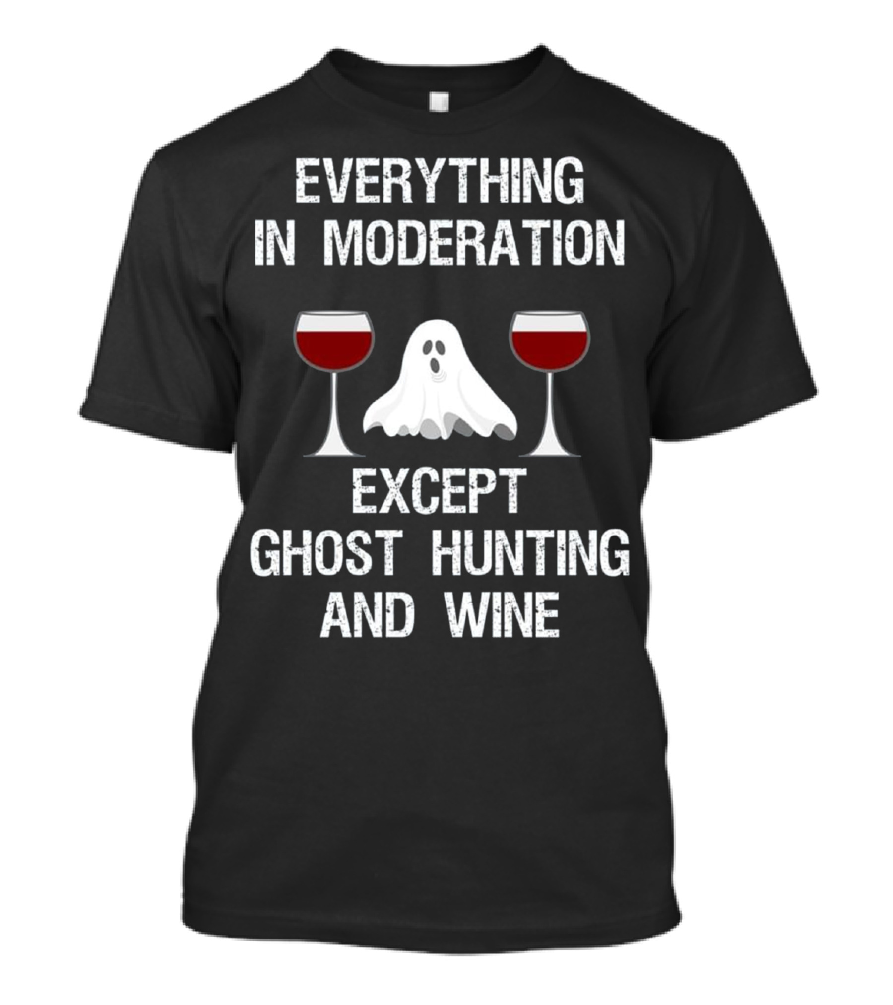 Everything In Moderation Except Ghost Hunting And Wine Ghost Hunting Funny Ghost T-Shirt