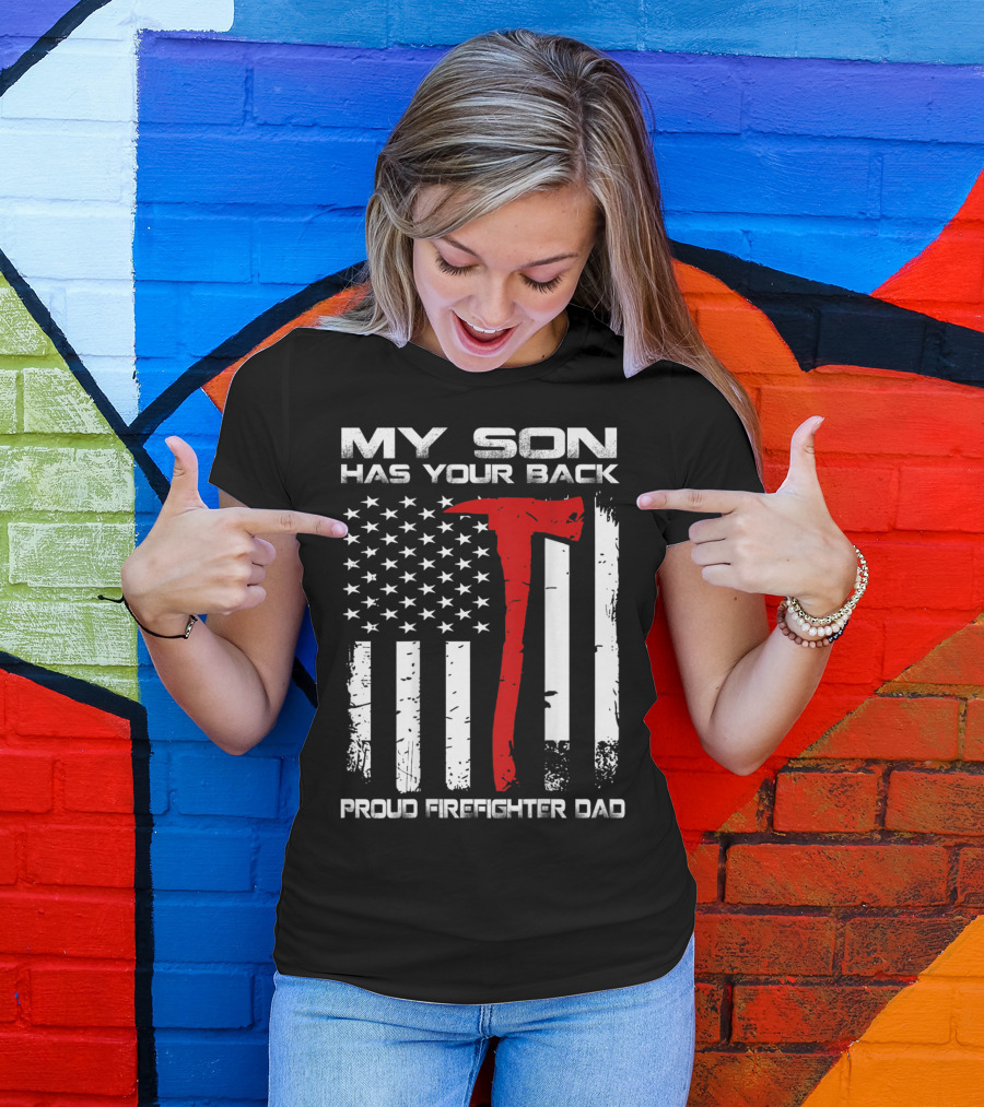 My Son Has Your Back Proud Firefighter Dad Axe American Flag T-Shirt