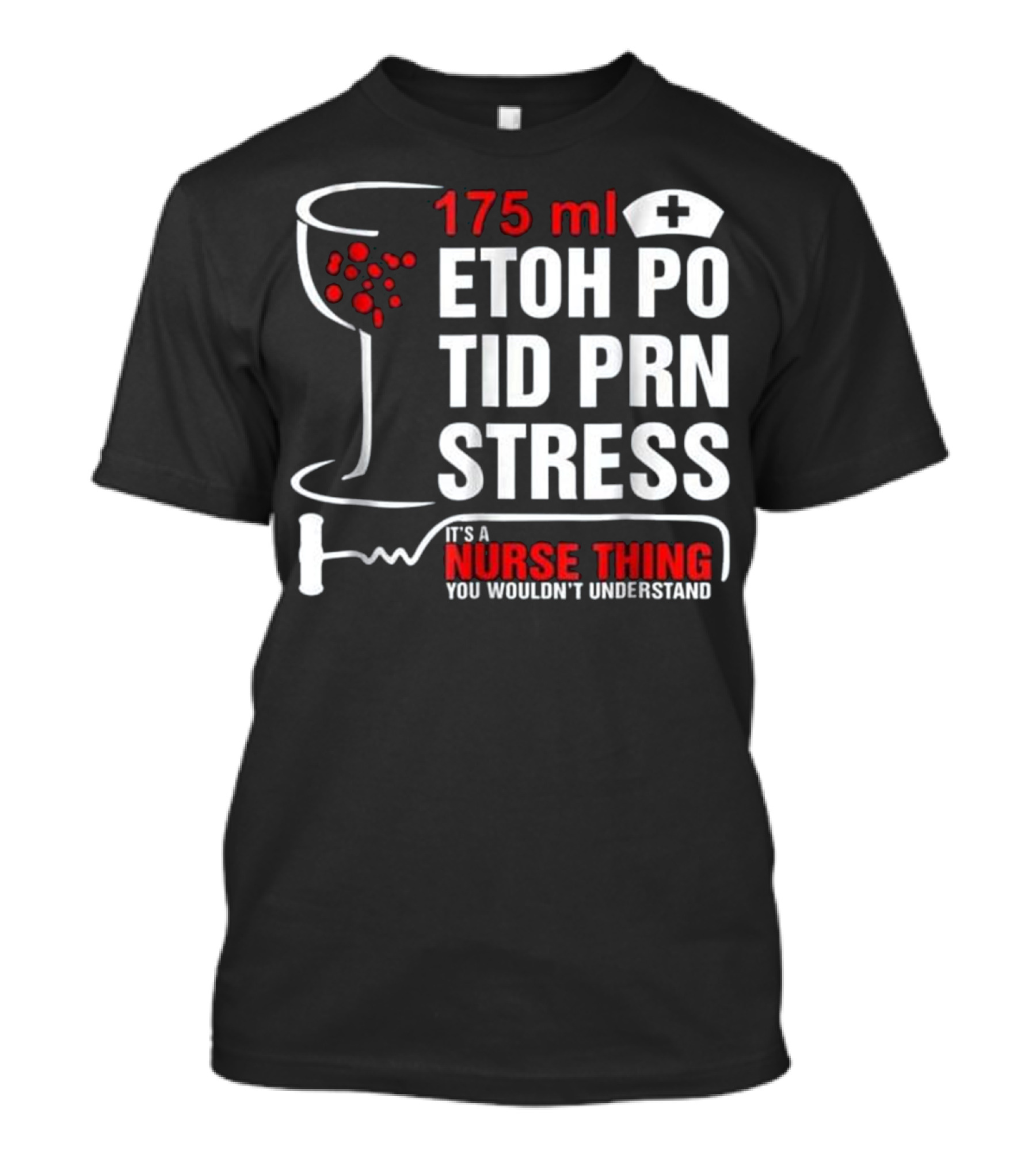 175 Ml ETOH PO TID PRN Stress It's A Nurse Thing You Wouldn't Understand T-Shirt