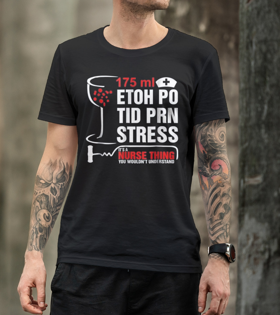 175 Ml ETOH PO TID PRN Stress It's A Nurse Thing You Wouldn't Understand T-Shirt